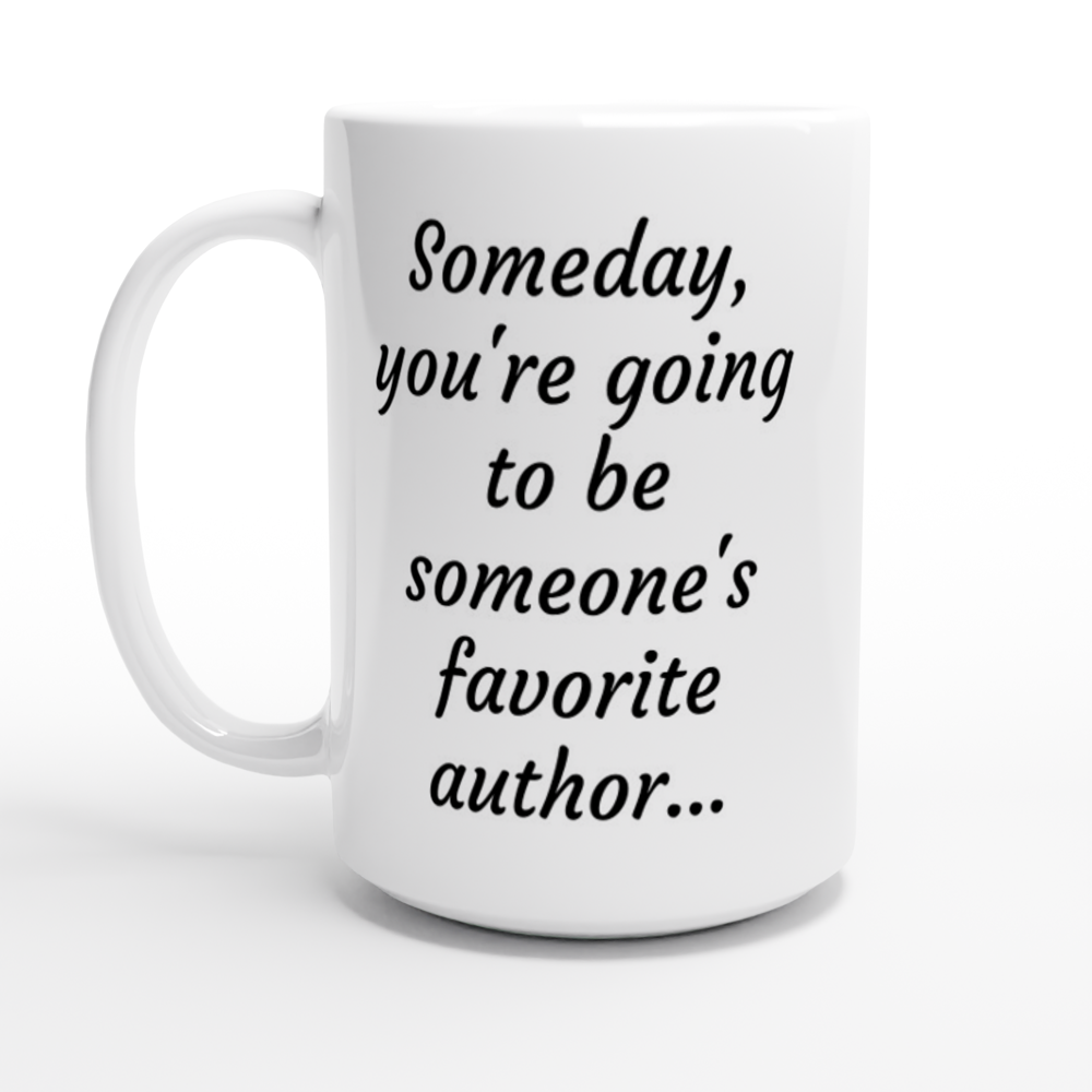 Someday, you're going to be someone's favorite author... White 15oz Ceramic Mug
