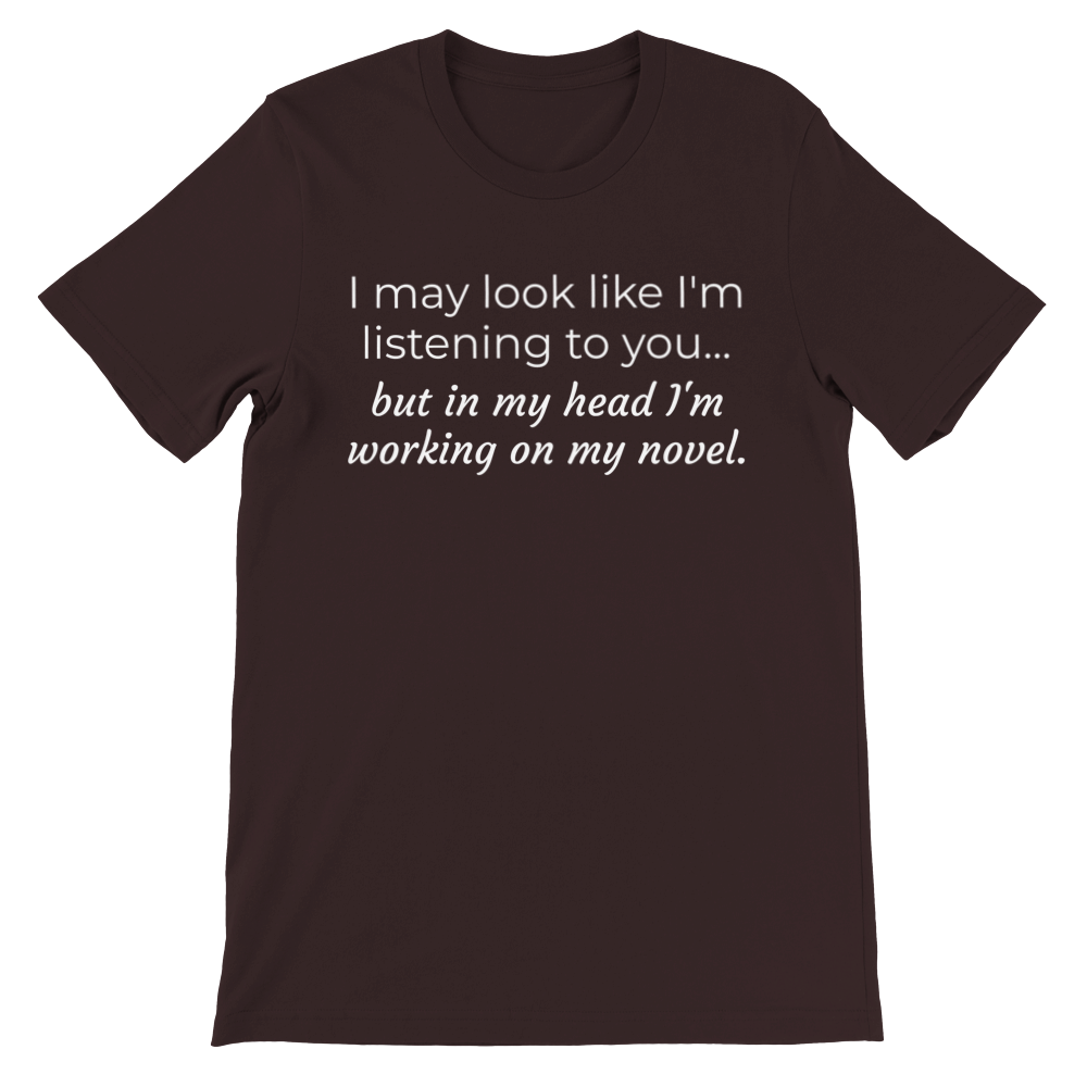 I may look like I'm listening to you, but... | Writing T-shirt | Gifts for Writers | Premium Unisex Crewneck T-shirt