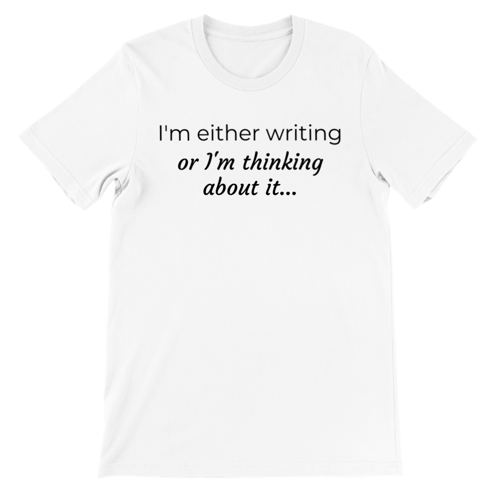 I'm either writing or I'm thinking about it | Premium Unisex Crewneck T-shirt