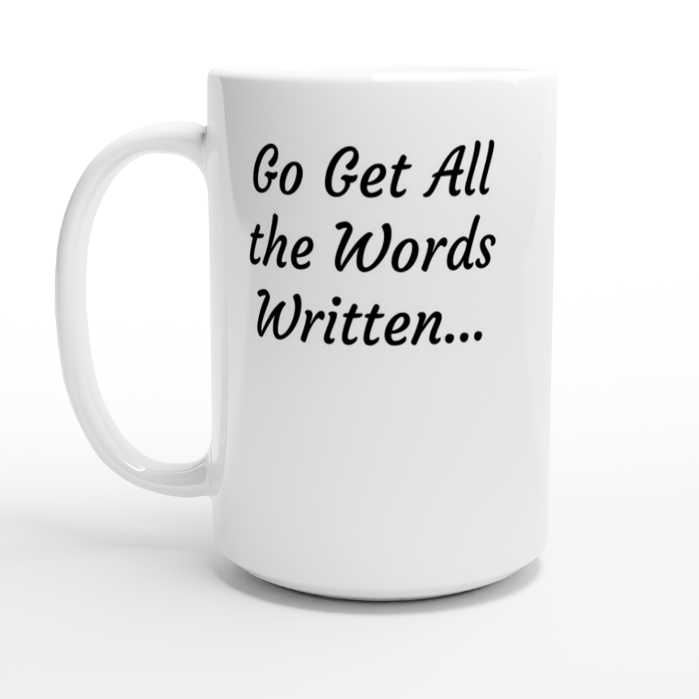 Go Get All the Words Written... White 15oz Ceramic Mug