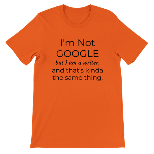 I'm not Google but I am a Writer... | Writing T-shirt | Gifts for Writers | Writing Humor | Premium Unisex Crewneck T-shirt