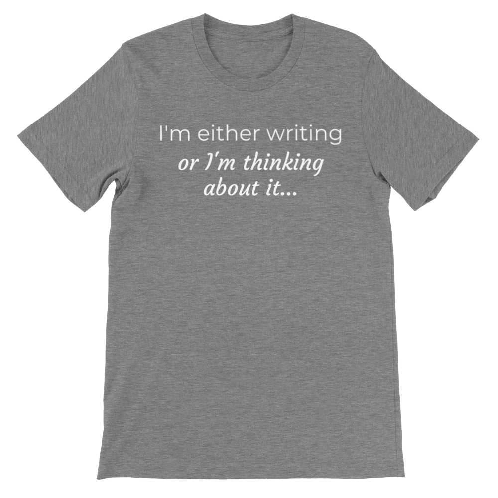 I'm either writing or I'm thinking about it | Premium Unisex Crewneck T-shirt